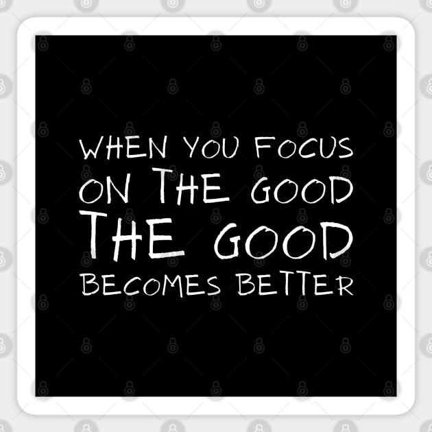 When you focus on the good, the good becomes better. Sticker by UnCoverDesign